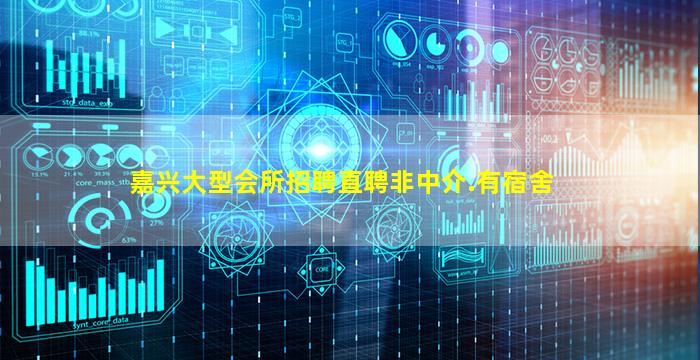 嘉兴大型会所招聘直聘非中介.有宿舍